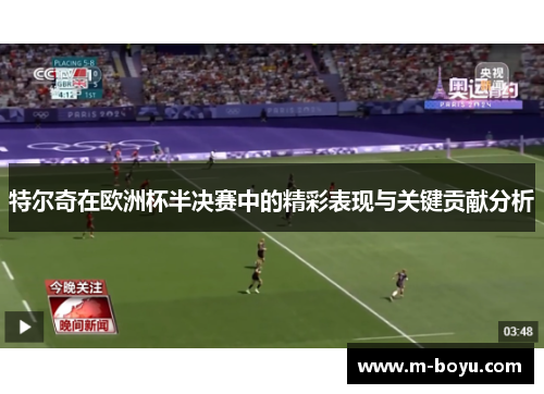 特尔奇在欧洲杯半决赛中的精彩表现与关键贡献分析