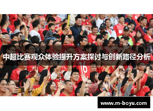 中超比赛观众体验提升方案探讨与创新路径分析