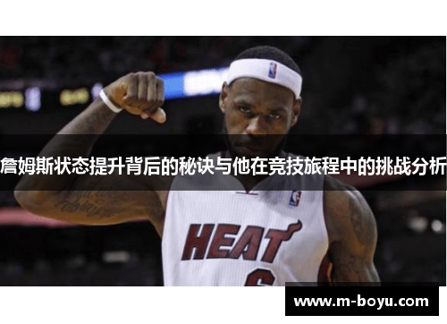 詹姆斯状态提升背后的秘诀与他在竞技旅程中的挑战分析
