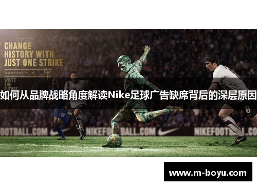 如何从品牌战略角度解读Nike足球广告缺席背后的深层原因