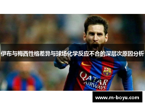 伊布与梅西性格差异与球场化学反应不合的深层次原因分析