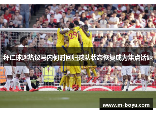 拜仁球迷热议马内何时回归球队状态恢复成为焦点话题